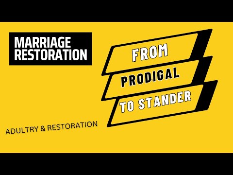 MARRIAGE RESTORATION: FROM PRODIGAL TO STANDER  (ADULTRY AND RESTORATION)