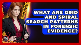What Are Grid And Spiral Search Patterns In Forensic Evidence? - True Crime Lovers