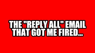 The "Reply All" Email That Got Me Fired...