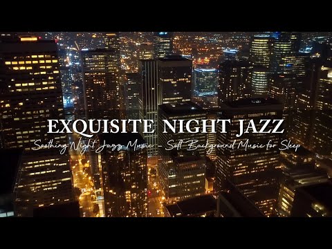 Exquisite Night Jazz in Los Angeles - Soothing Saxophone Jazz Music ~ Soft Background Music to Sleep