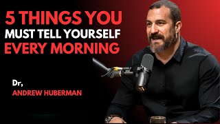 5 Things to Tell Yourself Every Morning to Transform Your Day | Dr. Andrew Huberman Best Speech