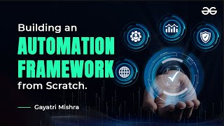 Building an Automation Framework from Scratch | Software Testing and Automation | GeeksforGeeks