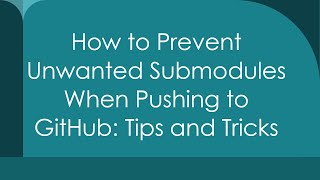 How to Prevent Unwanted Submodules When Pushing to GitHub: Tips and Tricks