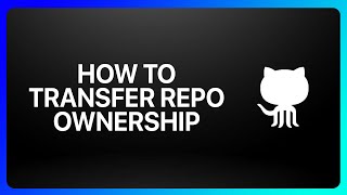 How To Transfer GitHub Repo Ownership Tutorial