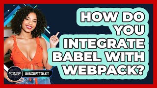 How Do You Integrate Babel With Webpack? - JavaScript Toolkit