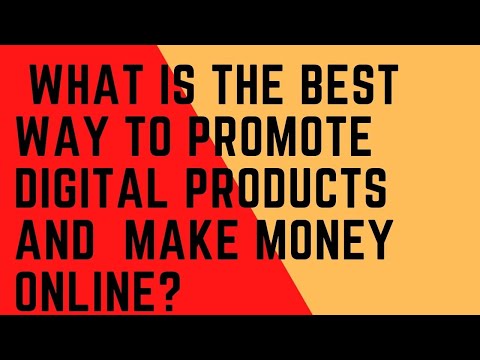 What Is The Best Way To Promote Digital Products and Make Money Online in 2021