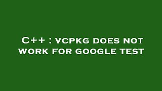 C++ : vcpkg does not work for google test