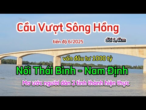 Cầu Vượt Sông Hồng nối Thái Bình - Nam Định tiến độ t6/2025 - Dự án đường bộ ven biển .