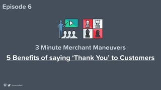 5 Benefits of Saying Thank You to Customers - Merchant Maneuvers Ep. 6