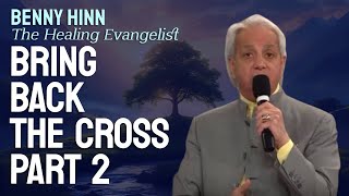 Bring Back the Cross, Part 2 - Benny Hinn