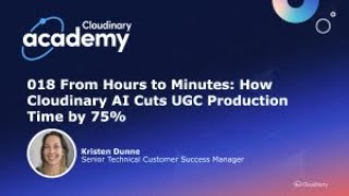 018 From Hours to Minutes: How Cloudinary AI Cuts UGC Production Time by 75%
