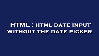 HTML : html date input without the date picker