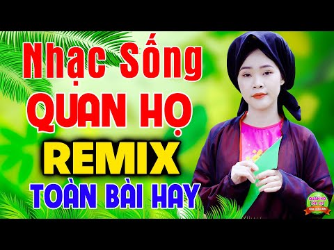 NHẠC SỐNG DÂN CA QUAN HỌ REMIX 2021 - LK Dân Ca Thôn Quê Quan Họ Bắc Ninh Mê Say Người Người