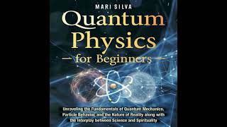 Quantum Physics for Beginners: Unraveling the Fundamentals of Quantum Mechanics, Particle Behavior,