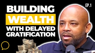 Building Wealth With Delayed Gratification! | EP 1