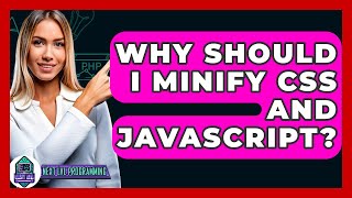 Why Should I Minify CSS And JavaScript? - Next LVL Programming