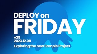 Deploy on Friday, Ep. 39 (December 8, 2023) -- Exploring the new Sample Project