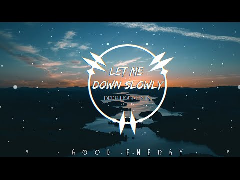 Let Me Down Slowly [ Deep House Remix ] || Good Energy
