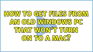 How to get files from an old Windows PC that won't turn on to a Mac?
