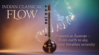 Indian Classical Fusion Flow | Zameen Se Aasman - From Earth to Sky, Sitar Breathes Serenity