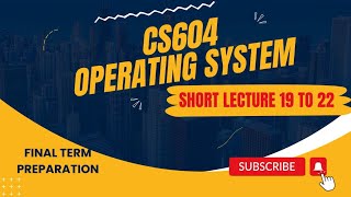 CS604 Lec 19-22 | CS604 final term Preparation | cs604 short lectures | Operating system lectures