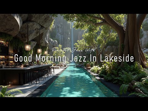 Peaceful Morning and Tranquil Jazz Music To Study & Work | Good Morning Jazz In Lakeside To Relax