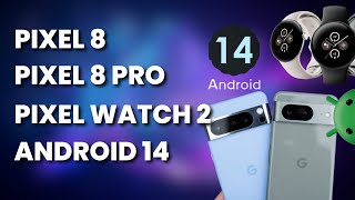 Google Presentation / Pixel 8, Pixel 8 Pro, Pixel Watch 2, Android 14