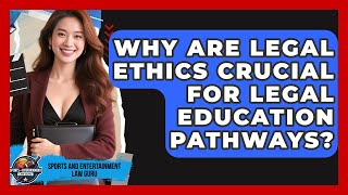 Why Are Legal Ethics Crucial For Legal Education Pathways? - Sports and Entertainment Law Guru