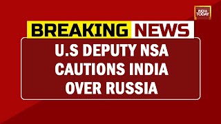 U.S Deputy NSA Cautions India Over Russia Trade Hours Before Lavrov Meet | Breaking News