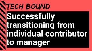 Successfully transitioning from individual contributor to manager