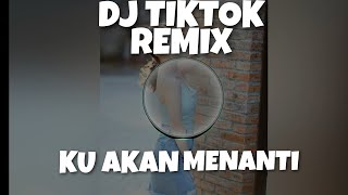 DJ TIKTOK REMIX - KU AKAN MENANTI