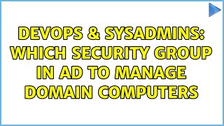 DevOps & SysAdmins: Which security group in AD to manage domain computers (2 Solutions!!)