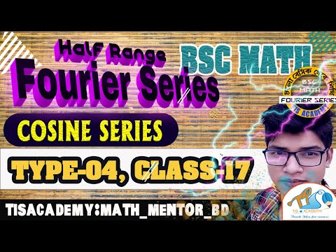 CLASS 17, HALF RANGE COSINE OF PERIOD 2PI IN SINE SERIES|APPLIED MATH [TIS ACADEMY24] BSC-2024
