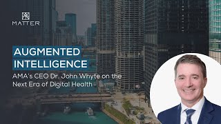 Augmented Intelligence: Dr. John Whyte on the Next Era of Digital Health