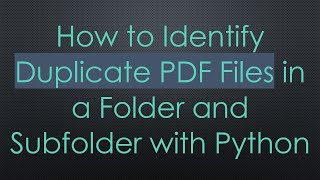 How to Identify Duplicate PDF Files in a Folder and Subfolder with Python
