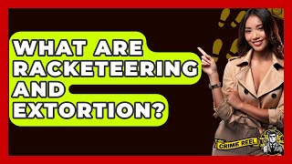 What Are Racketeering And Extortion? - The Crime Reel