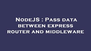 NodeJS : Pass data between express router and middleware