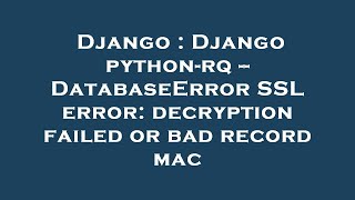 Django : Django python-rq -- DatabaseError SSL error: decryption failed or bad record mac