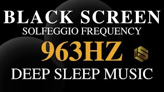 Sleep Music 963 HZ Frequency Of Gods Music For A Divine Union & Spiritual Awakening - Black Screen