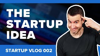 How To Think About A New Startup Idea - Startup Vlog 002