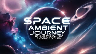 Space Ambient Journey: 1 Hour of Ethereal Pads & Cosmic Textures