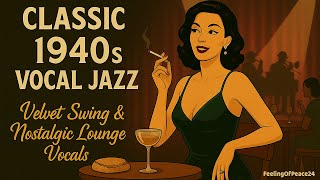 Classic 1940s Vocal Jazz — Velvet Swing & Nostalgic Lounge Vocals | FeelingofPeace24