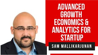 Advanced Growth Economics & Analytics for Startups - Sam Mallikarjunan