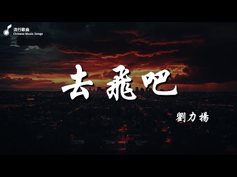 劉力揚 - 去飛吧『那些愛你的人的牽掛，陪著你開出了花。』【高音質|動態歌詞Lyrics】♫