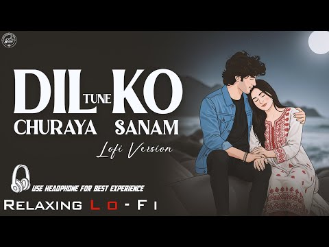 Dil Ko Churaya Tune Sanam || Relaxing Lo- FI Version || ओ सनम | K.K | Shreya | 90s Lofi Song