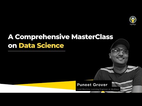 A comprehensive Masterclass on Data Science by Puneet Grover Lead ML Engineer at MyWays