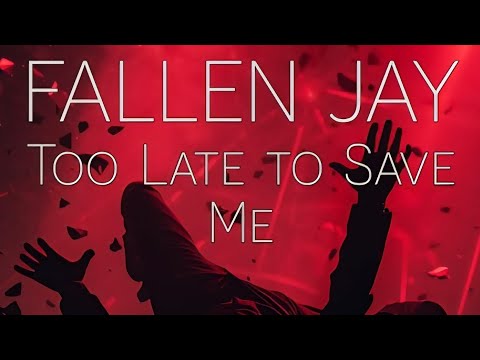 Fallen Jay - Too Late to Save Me