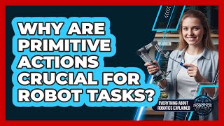 Why Are Primitive Actions Crucial For Robot Tasks?