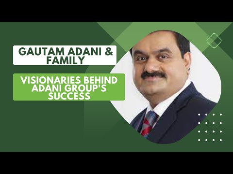 Gautam Adani & Family:Visionaries Behind Adani Group's Success