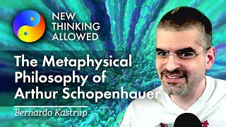 The Metaphysical Philosophy of Arthur Schopenhauer with Bernardo Kastrup (4K Reboot)